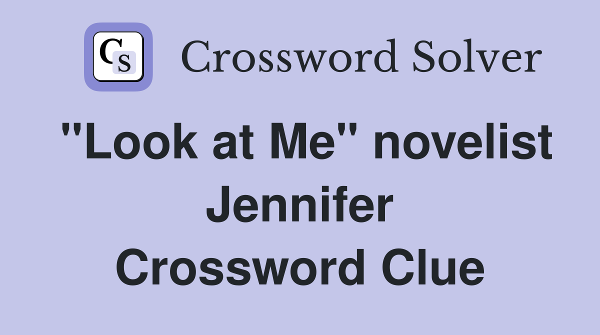 "Look at Me" novelist Jennifer Crossword Clue Answers Crossword Solver